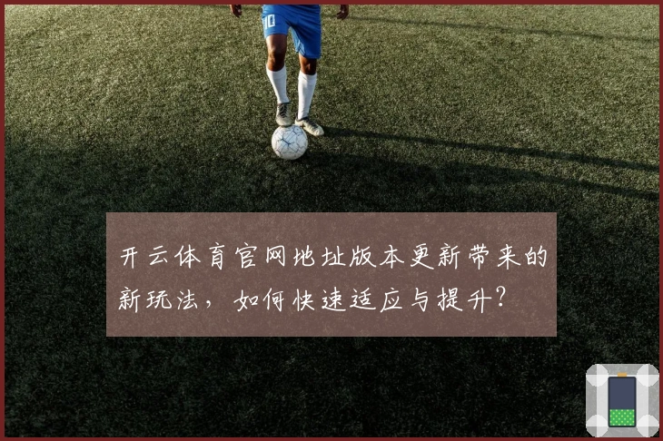 开云体育官网地址版本更新带来的新玩法，如何快速适应与提升？