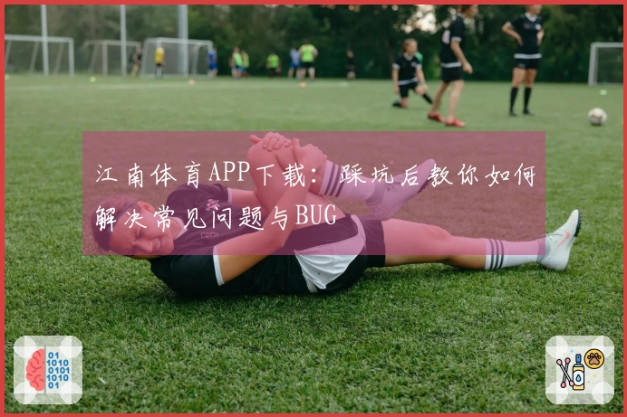 江南体育APP下载：踩坑后教你如何解决常见问题与BUG
